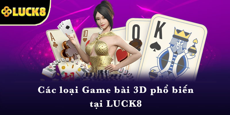 Các loại Game bài 3D phổ biến tại LUCK8