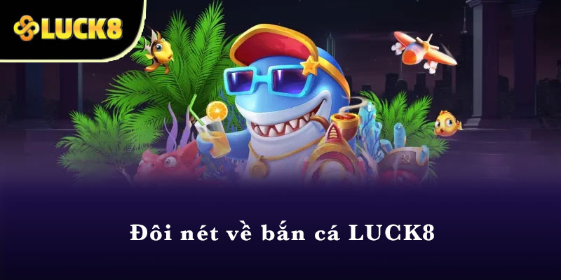 Đôi nét về bắn cá LUCK8