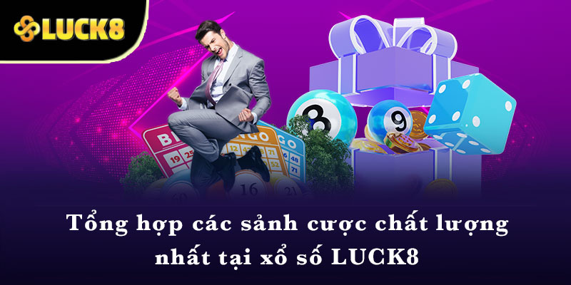 Tổng hợp các sảnh cược chất lượng nhất tại xổ số LUCK8